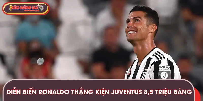 Cập nhật chi tiết diễn biến của vụ Ronaldo thắng kiện Juventus 8.5 triệu bảng